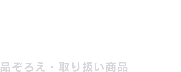 Assortment and handling goods 品ぞろえ・取り扱い商品